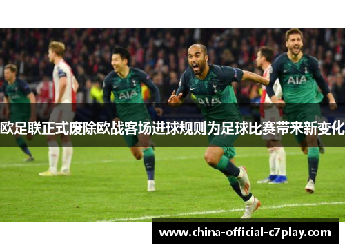 欧足联正式废除欧战客场进球规则为足球比赛带来新变化 欧足联正式废除欧战客场进球规则为足球比赛带来新变化