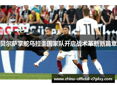 贝尔萨掌舵乌拉圭国家队开启战术革新新篇章 贝尔萨掌舵乌拉圭国家队开启战术革新新篇章