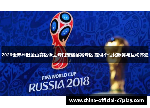 2026世界杯旧金山赛区设立专门球迷邮寄专区 提供个性化服务与互动体验