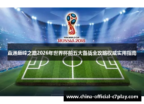 直通巅峰之路2026年世界杯前五大备战全攻略权威实用指南 直通巅峰之路2026年世界杯前五大备战全攻略权威实用指南